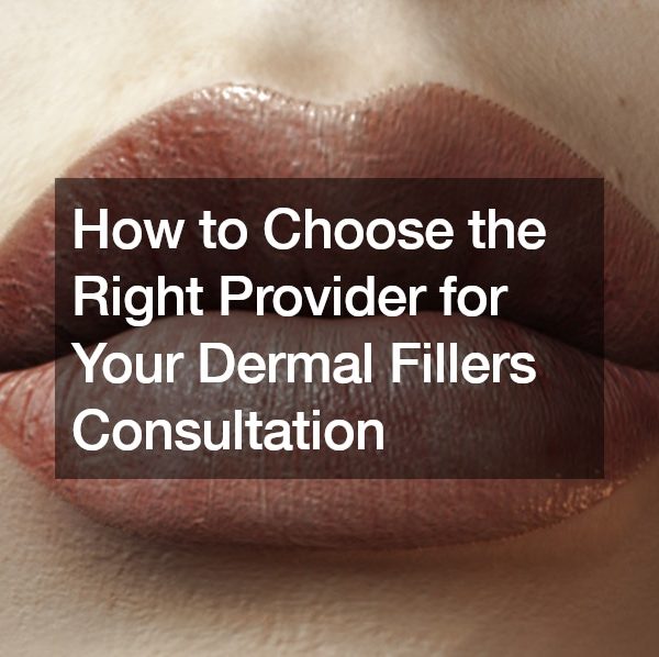 How to Choose the Right Provider for Your Dermal Fillers Consultation