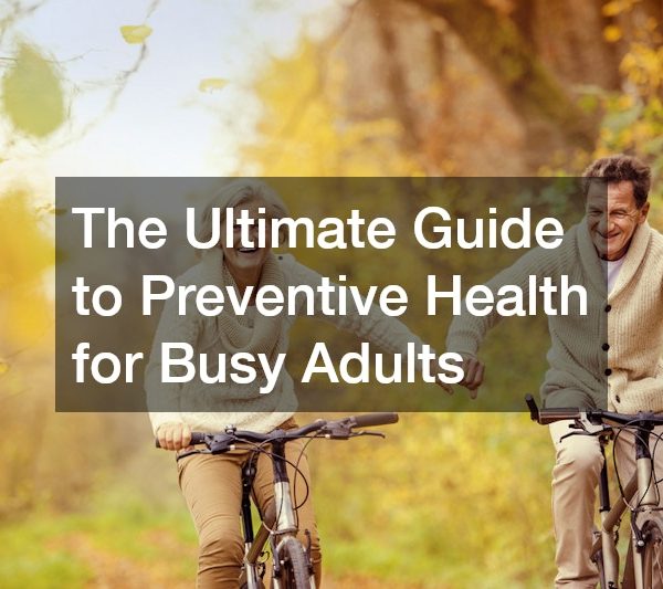 The Ultimate Guide to Preventive Health for Busy Adults