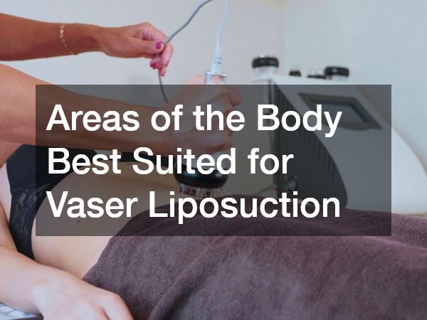 Areas of the Body Best Suited for Vaser Liposuction
