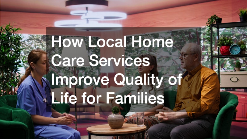 How Local Home Care Services Improve Quality of Life for Families