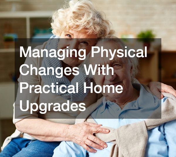 Managing Physical Changes With Practical Home Upgrades