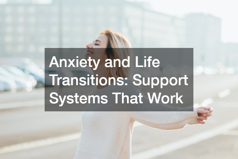 Anxiety and Life Transitions Support Systems That Work